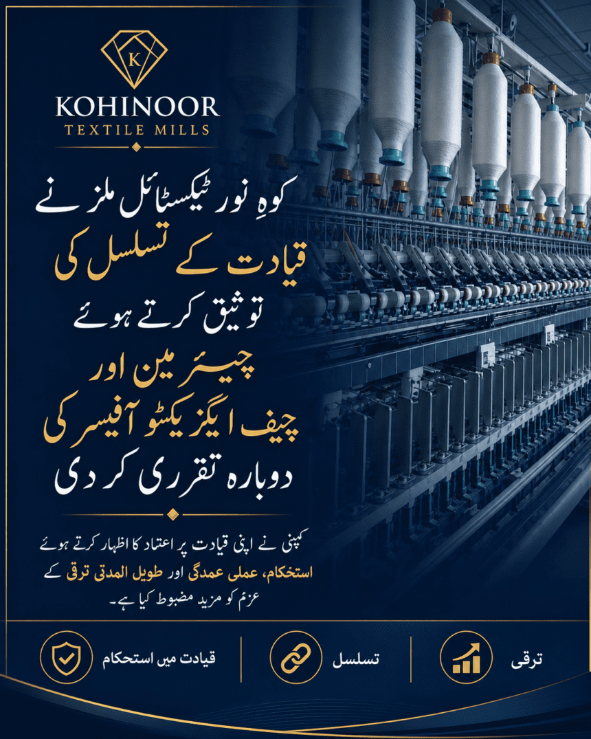 کوہِ نور ٹیکسٹائل ملز میں قیادت برقرار، چیئرمین اور چیف ایگزیکٹو دوبارہ مقرر