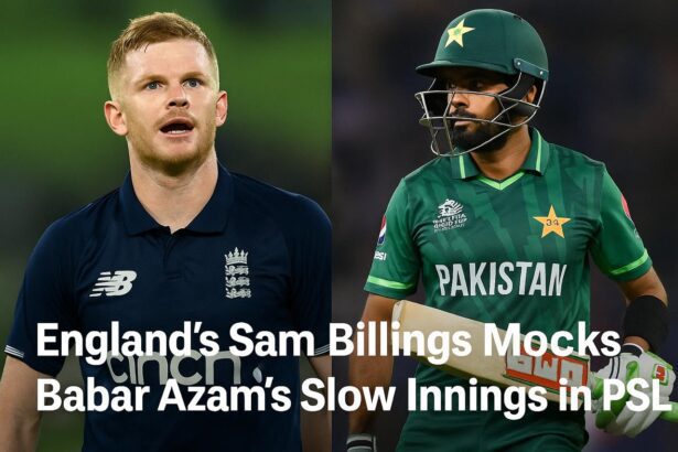 England’s Sam Billings Mocks Babar Azam’s Slow Innings in PSL