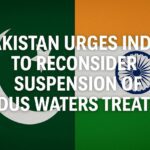 Pakistan Urges India to Reconsider Suspension of Indus Waters Treaty