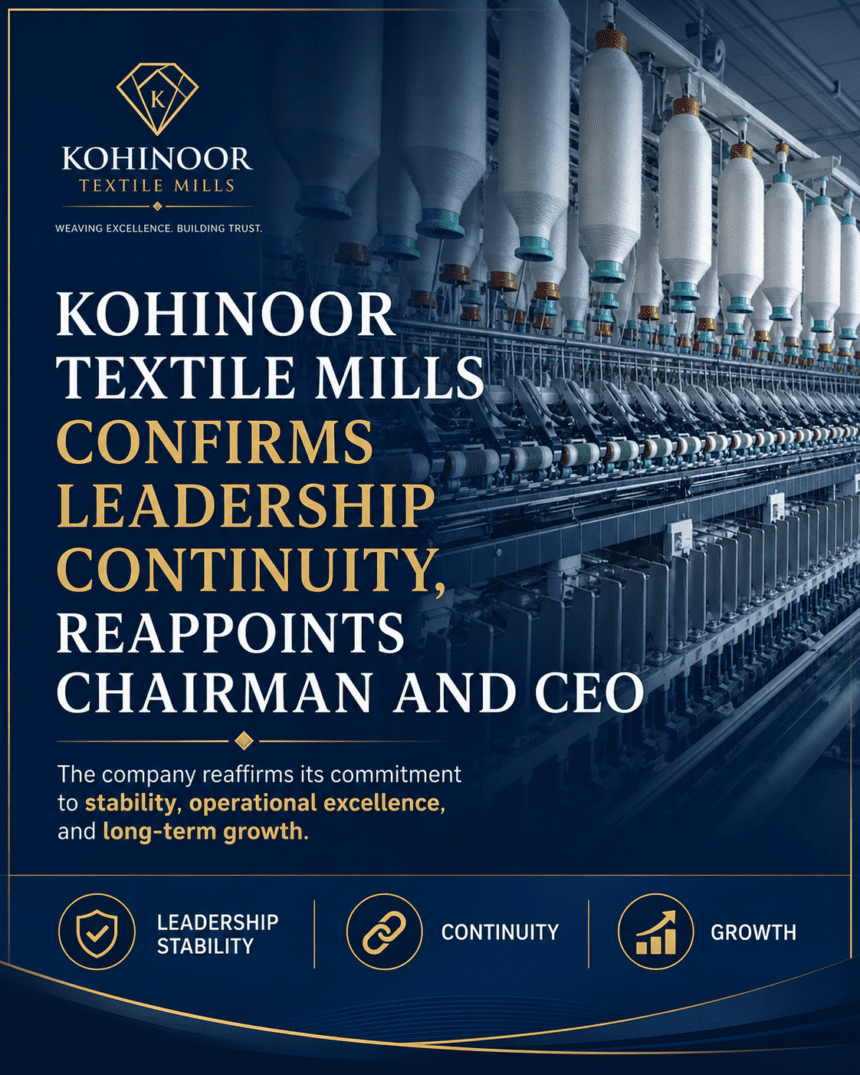 Kohinoor Textile Mills confirms leadership continuity, reappoints chairman and CEO