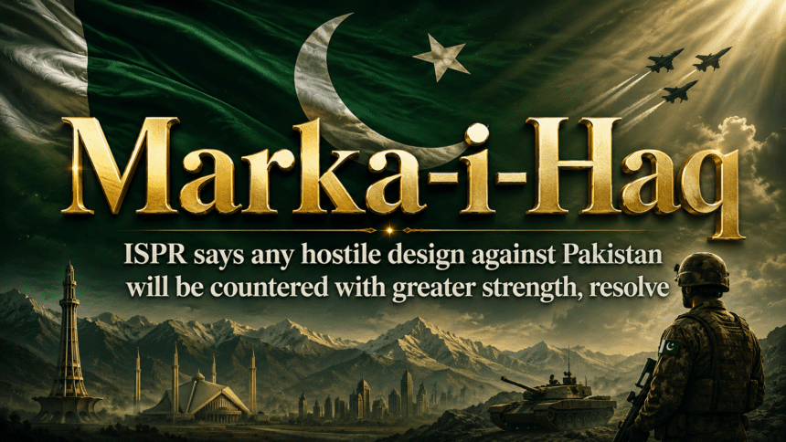 Marka-i-Haq: ISPR says any hostile design against Pakistan will be countered with greater strength, resolve